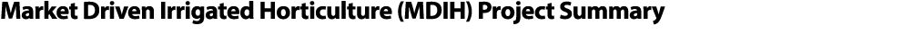 Market Driven Irrigated Horticulture (MDIH) Project Summary 