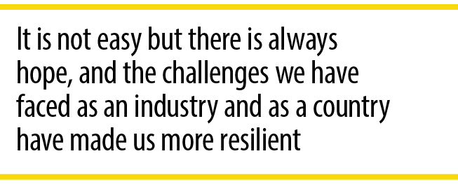 It is not easy but there is always hope, and the challenges we have faced as an industry and as a country have made u...