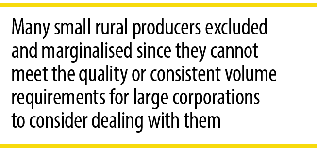 Many small rural producers excluded and marginalised since they cannot meet the quality or consistent volume requirem...