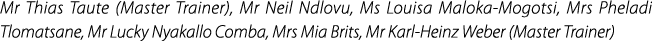 Mr Thias Taute (Master Trainer), Mr Neil Ndlovu, Ms Louisa Maloka Mogotsi, Mrs Pheladi Tlomatsane, Mr Lucky Nyakallo ...