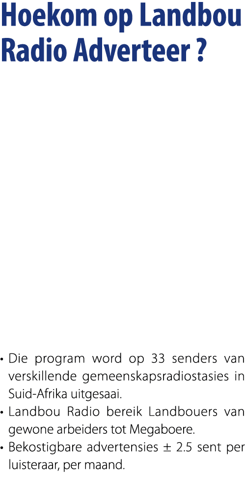 Hoekom op Landbou Radio Adverteer ? • Die program word op 33 senders van verskillende gemeenskapsradiostasies in Suid...