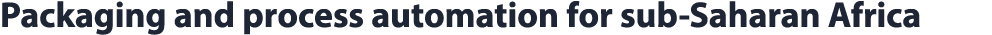 Packaging and process automation for sub Saharan Africa