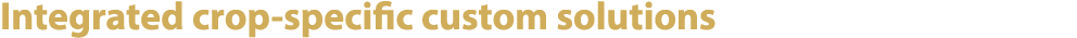 Integrated crop specific custom solutions