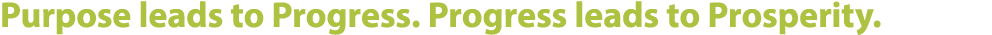 Purpose leads to Progress. Progress leads to Prosperity.