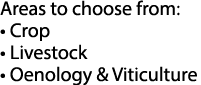 Areas to choose from: • Crop • Livestock • Oenology & Viticulture