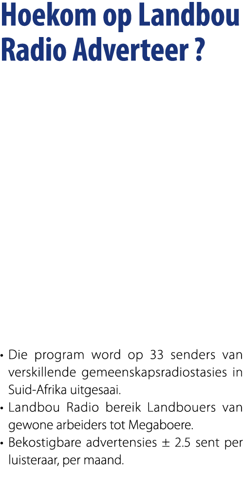 Hoekom op Landbou Radio Adverteer ? • Die program word op 33 senders van verskillende gemeenskapsradiostasies in Suid...