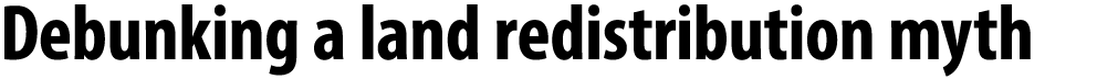 Debunking a land redistribution myth 