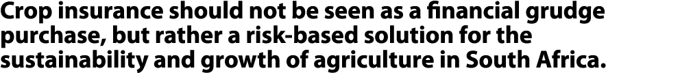 Crop insurance should not be seen as a financial grudge purchase, but rather a risk based solution for the sustainabi...