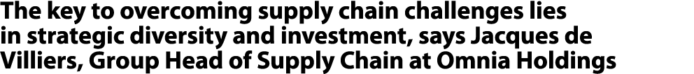 The key to overcoming supply chain challenges lies in strategic diversity and investment, says Jacques de Villiers, G...