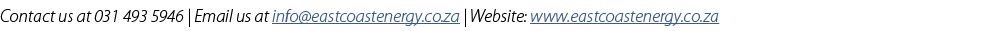Contact us at 031 493 5946 | Email us at info@eastcoastenergy.co.za | Website: www.eastcoastenergy.co.za