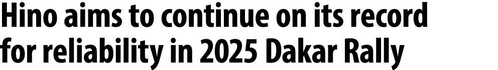 Hino aims to continue on its record for reliability in 2025 Dakar Rally 