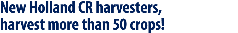 New Holland CR harvesters, harvest more than 50 crops! 