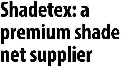 Shadetex: a premium shade net supplier 