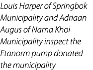 Louis Harper of Springbok Municipality and Adriaan Augus of Nama Khoi Municipality inspect the Etanorm pump donated t...