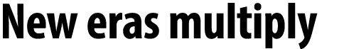 New eras multiply 