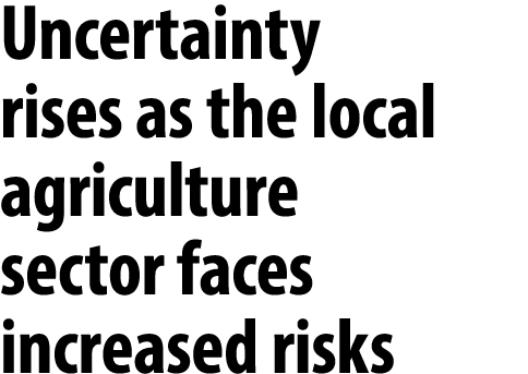 Uncertainty rises as the local agriculture sector faces increased risks 