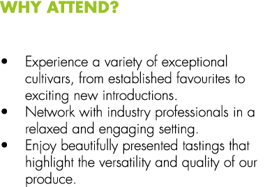 Why Attend? • Experience a variety of exceptional cultivars, from established favourites to exciting new introduction...