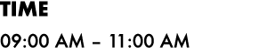 Time 09:00 AM – 11:00 AM