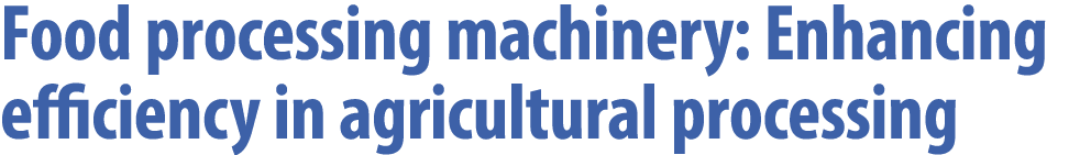 Food processing machinery: Enhancing efficiency in agricultural processing 
