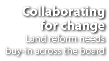 Collaborating for change Land reform needs buy in across the board