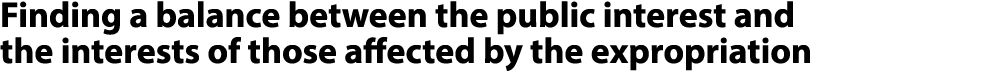 Finding a balance between the public interest and the interests of those affected by the expropriation 