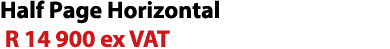 Half Page Horizontal R 14 900 ex VAT