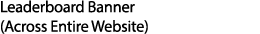 Leaderboard Banner (Across Entire Website)